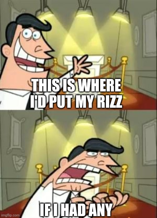 This Is Where I'd Put My Trophy If I Had One | THIS IS WHERE I'D PUT MY RIZZ; IF I HAD ANY | image tagged in memes,this is where i'd put my trophy if i had one | made w/ Imgflip meme maker