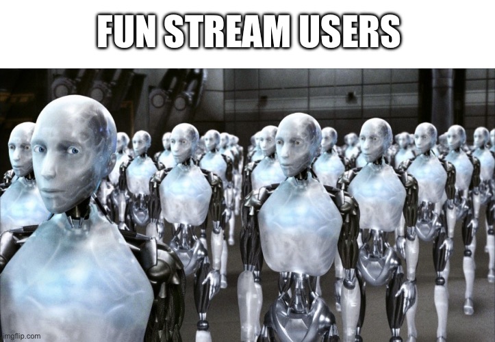 stream slander 1 | FUN STREAM USERS | image tagged in i robot | made w/ Imgflip meme maker
