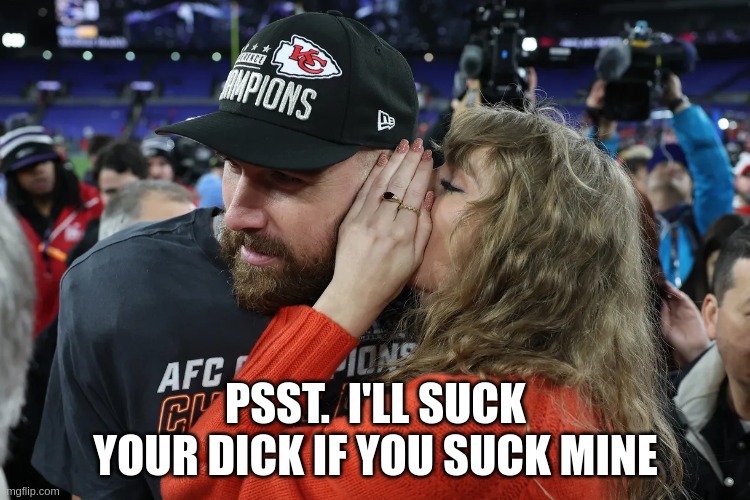 PSST.  I'LL SUCK YOUR DICK IF YOU SUCK MINE | made w/ Imgflip meme maker