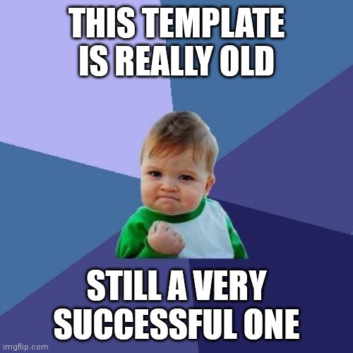 You can do it old boy! | THIS TEMPLATE IS REALLY OLD; STILL A VERY SUCCESSFUL ONE | image tagged in memes,success kid,nostalgia | made w/ Imgflip meme maker