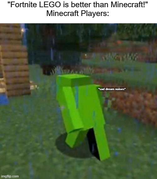*sad dream noises* | "Fortnite LEGO is better than Minecraft!"
Minecraft Players:; *sad dream noises* | image tagged in sad dream | made w/ Imgflip meme maker