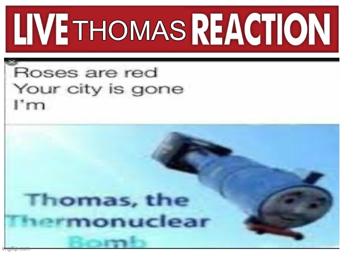 Live reaction | THOMAS | image tagged in live reaction | made w/ Imgflip meme maker
