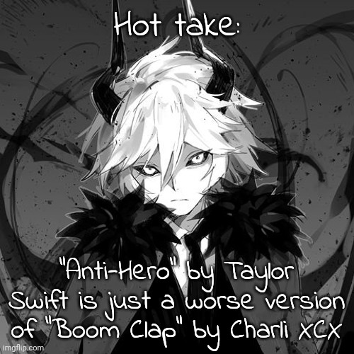 They both sound really similar | Hot take:; "Anti-Hero" by Taylor Swift is just a worse version of "Boom Clap" by Charli XCX | image tagged in kcalb | made w/ Imgflip meme maker