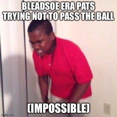 angry black kid | BLEADSOE ERA PATS TRYING NOT TO PASS THE BALL; (IMPOSSIBLE) | image tagged in angry black kid | made w/ Imgflip meme maker