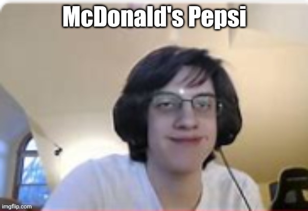 when | image tagged in mcdonald's pepsi | made w/ Imgflip meme maker