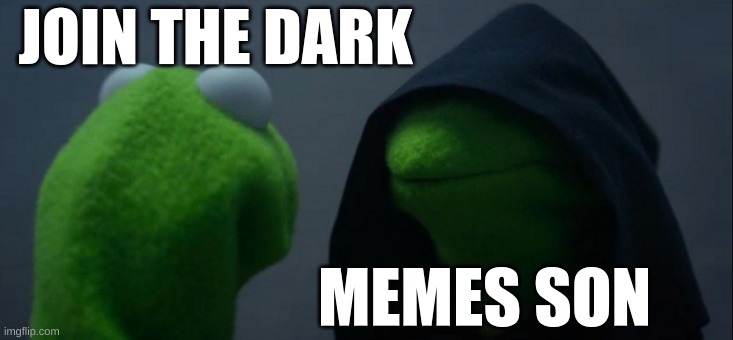 Evil Kermit | JOIN THE DARK; MEMES SON | image tagged in memes,evil kermit,funny,real | made w/ Imgflip meme maker