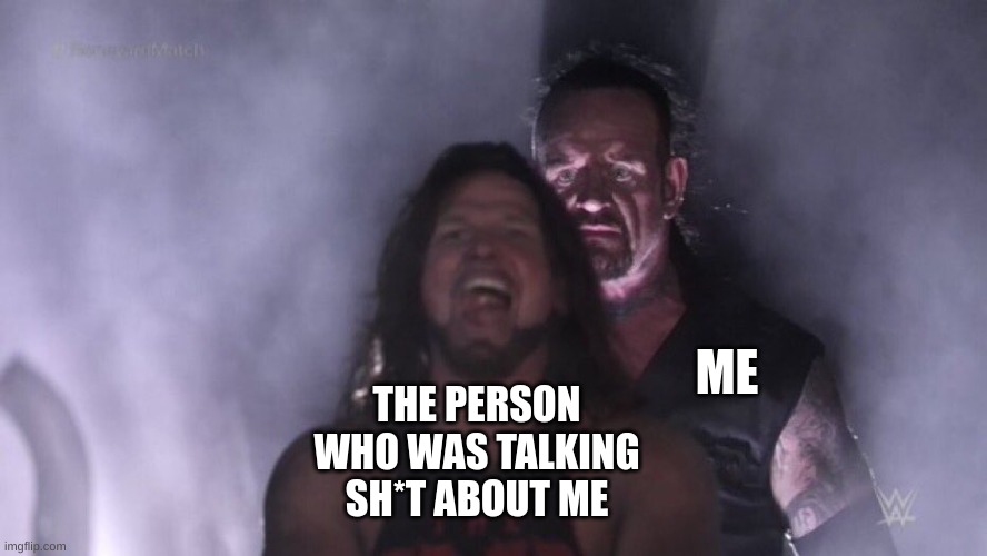 AJ Styles & Undertaker | ME; THE PERSON WHO WAS TALKING SH*T ABOUT ME | image tagged in aj styles undertaker,memes,funny,real,lol | made w/ Imgflip meme maker
