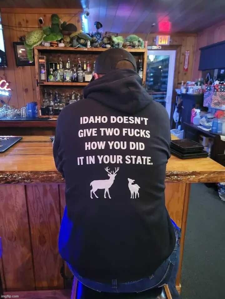 Welcome to Idaho, Montana, Wyoming, North and South Dakota, Nebraska and Texas; The IDGAF States. | image tagged in idaho,idgaf,i don't give a fuck,don't californicate idaho | made w/ Imgflip meme maker