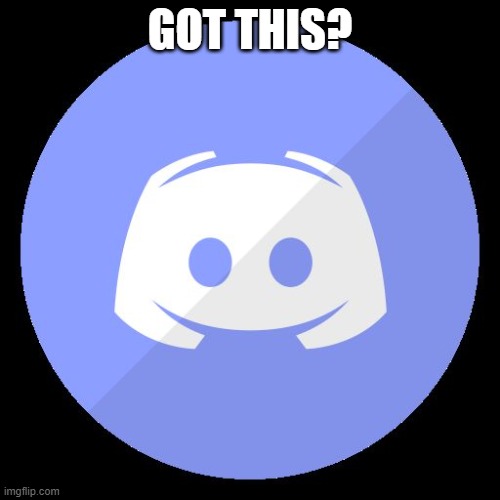 (yes) | GOT THIS? | image tagged in discord | made w/ Imgflip meme maker