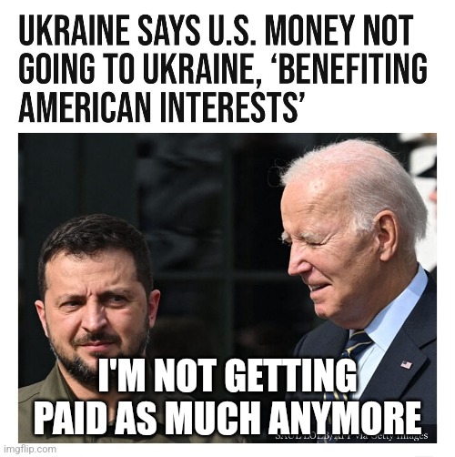 I'M NOT GETTING PAID AS MUCH ANYMORE | image tagged in memes,politics,joe biden,ukraine,democrats,war | made w/ Imgflip meme maker