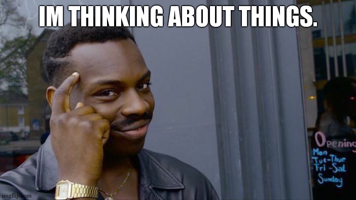 Roll Safe Think About It Meme | IM THINKING ABOUT THINGS. | image tagged in memes,roll safe think about it | made w/ Imgflip meme maker