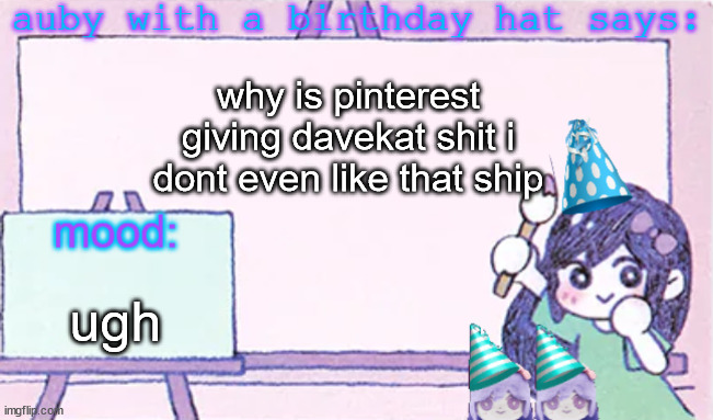 auby with a bday hat | why is pinterest giving davekat shit i dont even like that ship; ugh | image tagged in auby with a bday hat | made w/ Imgflip meme maker