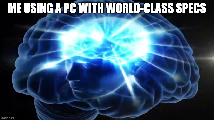 But you didn't have to cut me off | ME USING A PC WITH WORLD-CLASS SPECS | image tagged in but you didn't have to cut me off | made w/ Imgflip meme maker