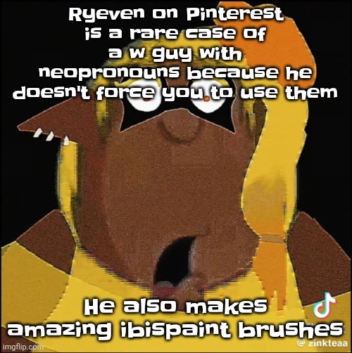 Epico | Ryeven on Pinterest is a rare case of a w guy with neopronouns because he doesn't force you to use them; He also makes amazing ibispaint brushes | image tagged in cleveland frye | made w/ Imgflip meme maker