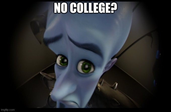 Megamind Peeking | NO COLLEGE? | image tagged in megamind peeking | made w/ Imgflip meme maker