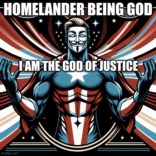 Homelander | HOMELANDER BEING GOD; I AM THE GOD OF JUSTICE | image tagged in homelander | made w/ Imgflip meme maker