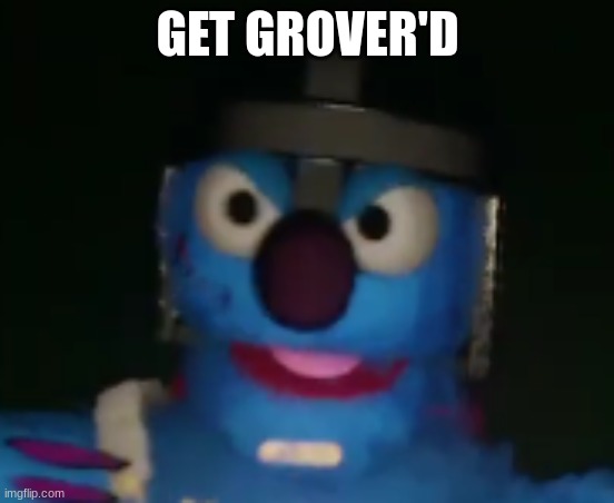you got grover'd | GET GROVER'D | image tagged in get grover'd,grover | made w/ Imgflip meme maker