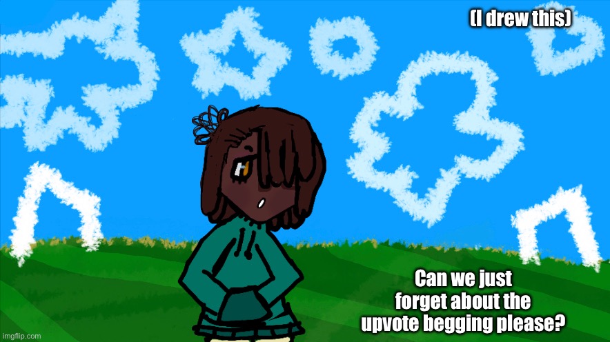 I drew this dont reupload | (I drew this); Can we just forget about the upvote begging please? | image tagged in art | made w/ Imgflip meme maker