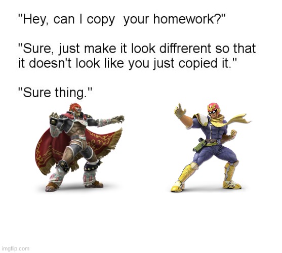 ganondorf is just slower stronger captain falcon... | image tagged in hey can i copy your homework | made w/ Imgflip meme maker