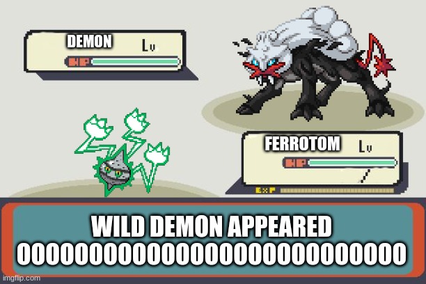 Battle | DEMON; FERROTOM; WILD DEMON APPEARED
OOOOOOOOOOOOOOOOOOOOOOOOOOO | image tagged in pokemon battle | made w/ Imgflip meme maker