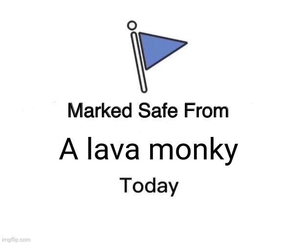 Marked Safe From | A lava monky | image tagged in memes,marked safe from | made w/ Imgflip meme maker
