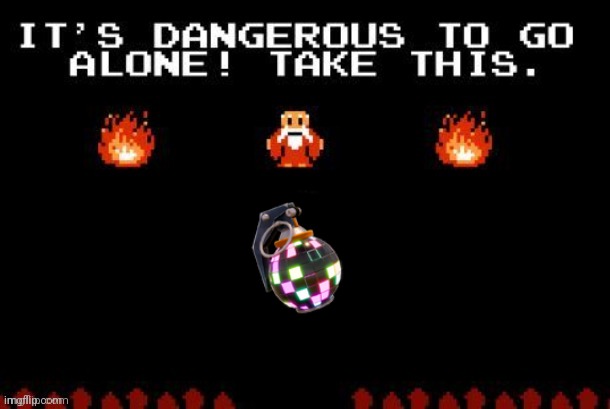 Dangerous to go alone | image tagged in dangerous to go alone | made w/ Imgflip meme maker