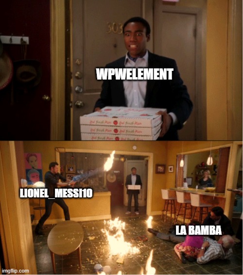 Community Fire Pizza Meme | WPWELEMENT; LIONEL_MESSI10; LA BAMBA | image tagged in community fire pizza meme | made w/ Imgflip meme maker