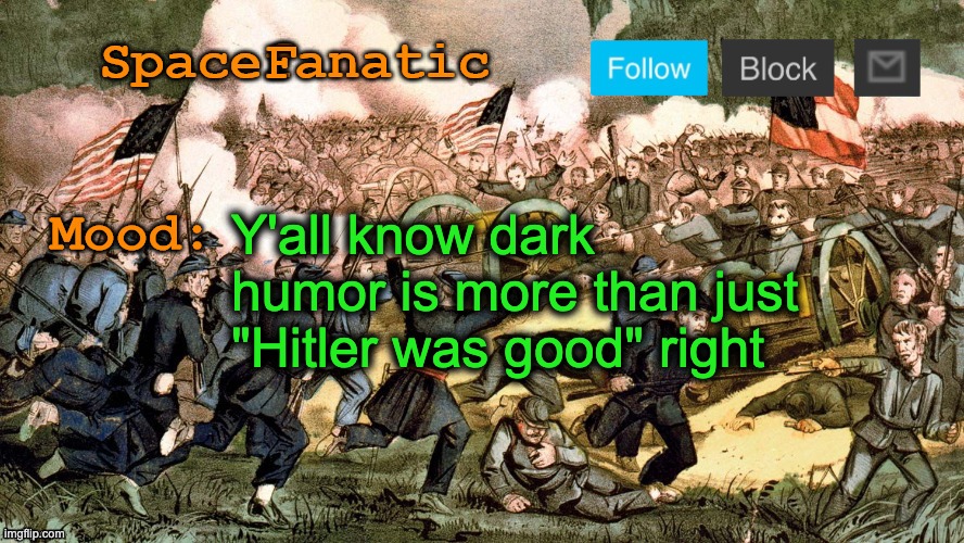 SpaceFanatic’s Civil War Announcement Template | Y'all know dark humor is more than just "Hitler was good" right | image tagged in spacefanatic s civil war announcement template | made w/ Imgflip meme maker