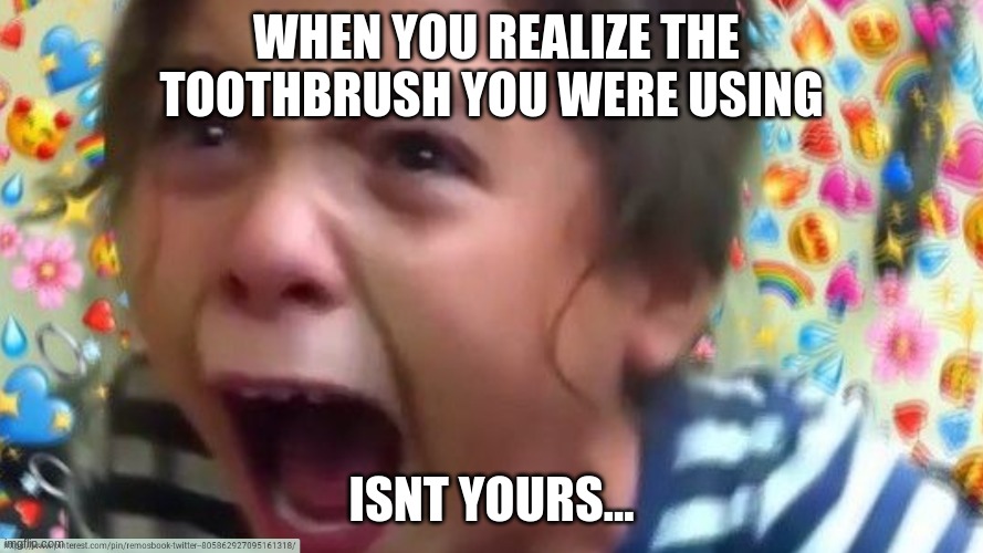 Never Again.. | WHEN YOU REALIZE THE TOOTHBRUSH YOU WERE USING; ISNT YOURS... | image tagged in help | made w/ Imgflip meme maker