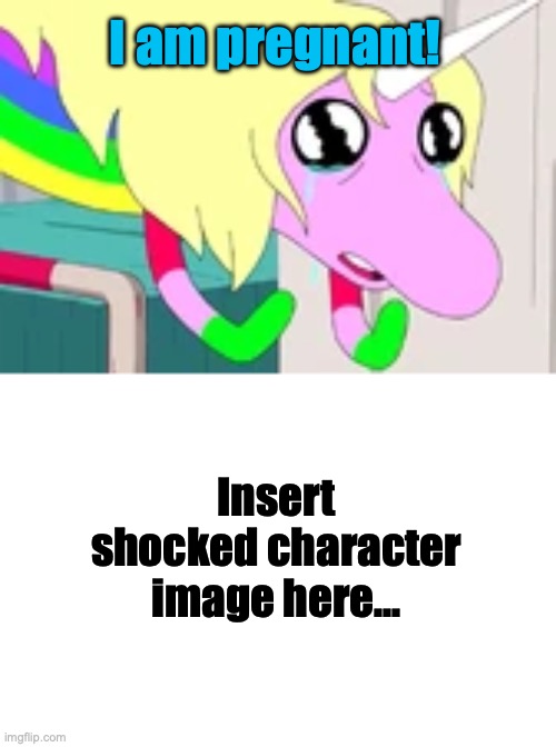 Who Reacts to Lady Rainicorn's Pregnancy Announcement template | I am pregnant! Insert shocked character image here... | image tagged in adventure time,meme template | made w/ Imgflip meme maker
