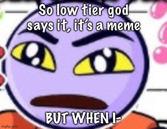 jax rizz | So low tier god says it, it’s a meme; BUT WHEN I- | image tagged in jax rizz | made w/ Imgflip meme maker