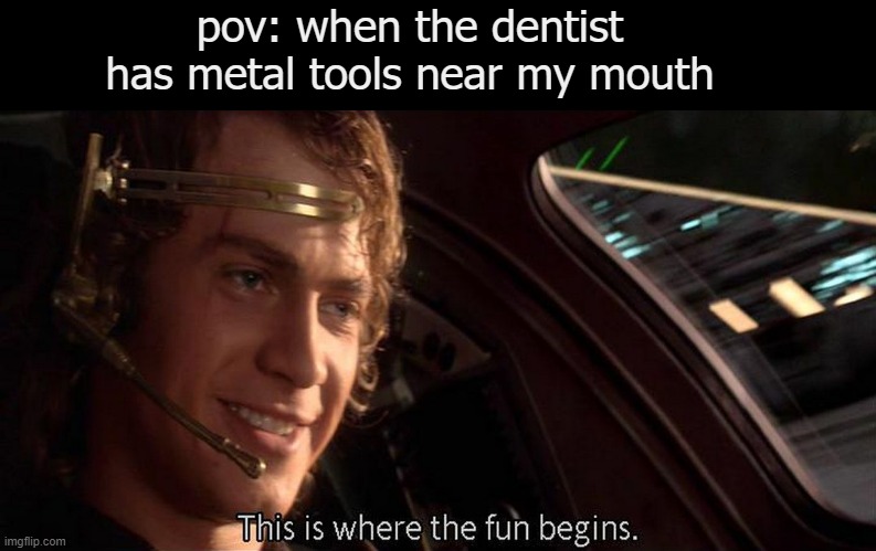 This is where the fun begins | pov: when the dentist has metal tools near my mouth | image tagged in this is where the fun begins | made w/ Imgflip meme maker