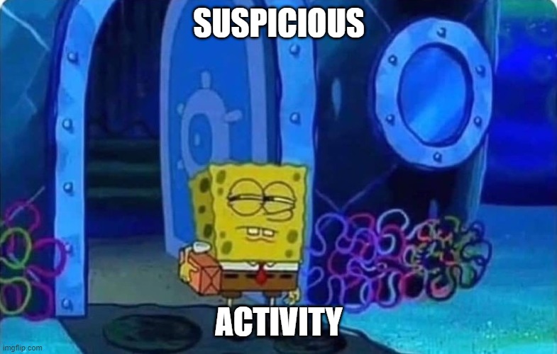 Suspicious | SUSPICIOUS; ACTIVITY | image tagged in spongebob suspicious | made w/ Imgflip meme maker
