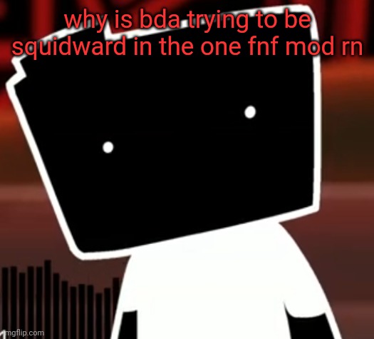uncanny ron | why is bda trying to be squidward in the one fnf mod rn | image tagged in uncanny ron | made w/ Imgflip meme maker
