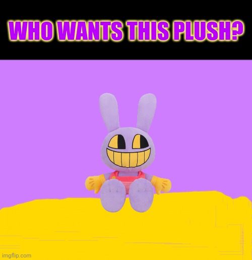 Who wants the jax plushie? | WHO WANTS THIS PLUSH? | image tagged in make your own meme,the amazing digital circus | made w/ Imgflip meme maker