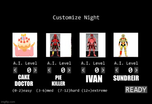 new trend! | SUNDREIR; CAKE
DOCTOR; IVAN; PIE
KILLER | image tagged in fnaf 1 custom night | made w/ Imgflip meme maker