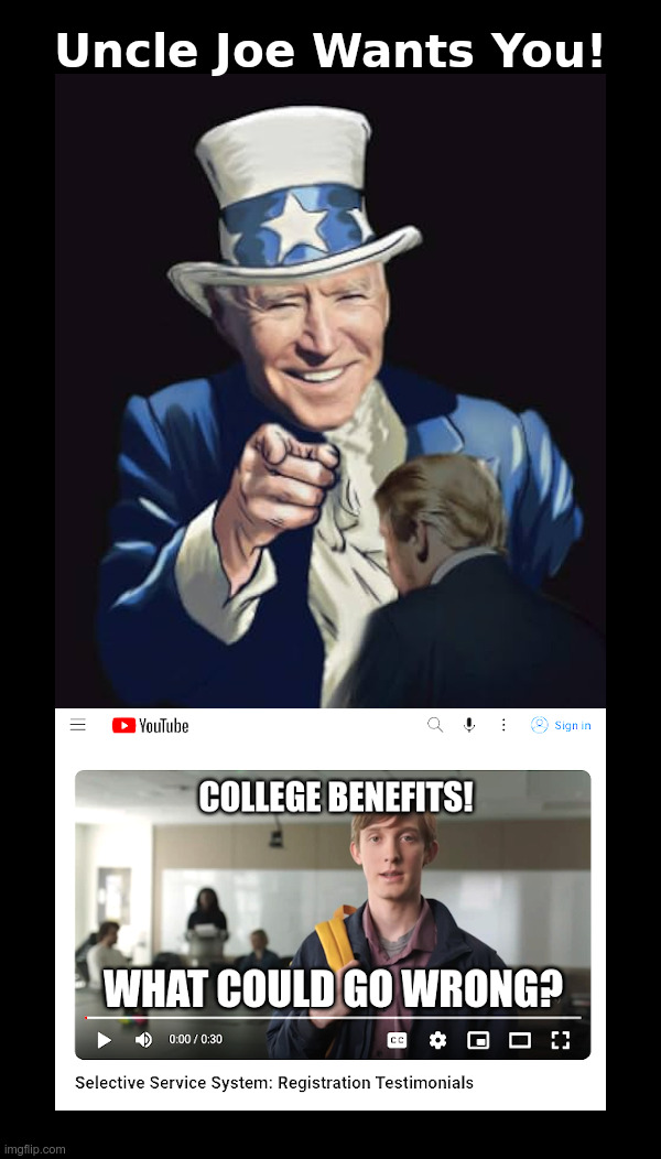 Uncle Joe Wants You! | image tagged in joe biden,selective service,college benefits,world war 3,survivors,only | made w/ Imgflip meme maker