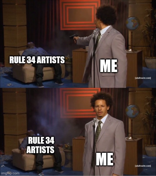 I hate r34 so much | RULE 34 ARTISTS; ME; RULE 34 ARTISTS; ME | image tagged in memes,who killed hannibal | made w/ Imgflip meme maker