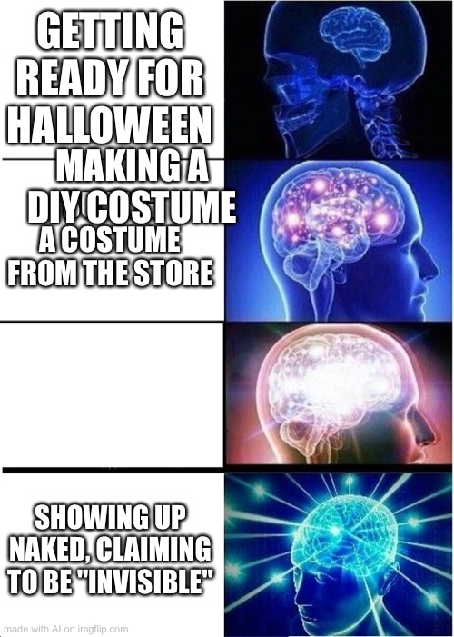 Ai made this, why? | GETTING READY FOR HALLOWEEN; MAKING A DIY COSTUME; BUYING A COSTUME FROM THE STORE; SHOWING UP NAKED, CLAIMING TO BE "INVISIBLE" | image tagged in memes,expanding brain | made w/ Imgflip meme maker