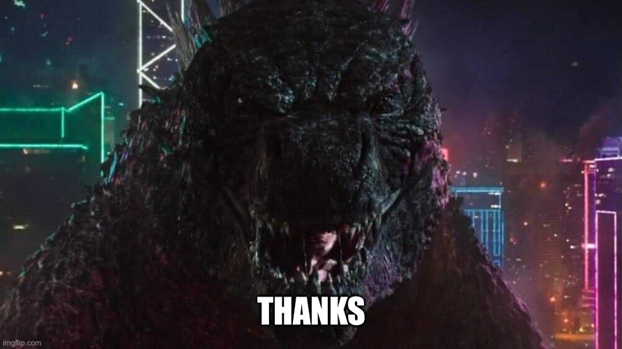 Smiling Godzilla | THANKS | image tagged in smiling godzilla | made w/ Imgflip meme maker