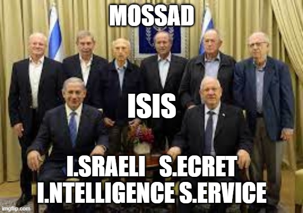 Netanyahu Mossad | MOSSAD; ISIS; I.SRAELI   S.ECRET I.NTELLIGENCE S.ERVICE | image tagged in mossad,netanyahu,israel,jews,terrorists | made w/ Imgflip meme maker