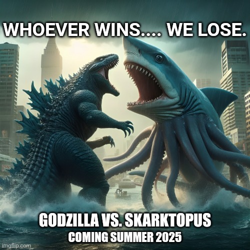 The newest addition to the monsterverse | WHOEVER WINS.... WE LOSE. GODZILLA VS. SKARKTOPUS; COMING SUMMER 2025 | image tagged in godzilla,sharktopus | made w/ Imgflip meme maker