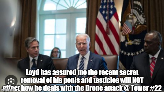 LOYD is back in town ! | Loyd has assured me the recent secret removal of his penis and testicles will NOT effect how he deals with the Drone attack @ Tower #22 | image tagged in biden loyd drone meme | made w/ Imgflip meme maker