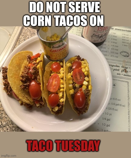Taco facts | DO NOT SERVE CORN TACOS ON; TACO TUESDAY | image tagged in taco,facts | made w/ Imgflip meme maker