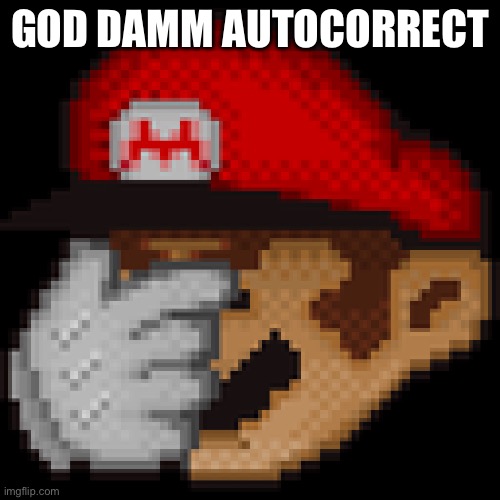 Mario facepalm | GOD DAMM AUTOCORRECT | image tagged in mario facepalm | made w/ Imgflip meme maker