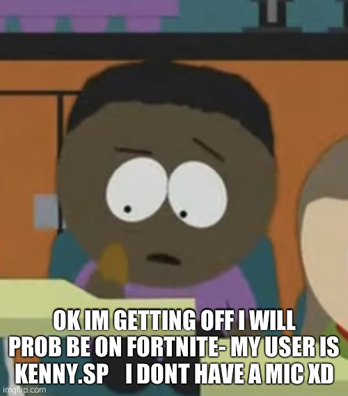 ily guys have a good night | OK IM GETTING OFF I WILL PROB BE ON FORTNITE- MY USER IS KENNY.SP    I DONT HAVE A MIC XD | image tagged in gn | made w/ Imgflip meme maker