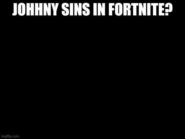 w | JOHHNY SINS IN FORTNITE? | made w/ Imgflip meme maker