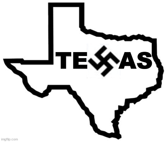 TEAXASS | TE    AS | image tagged in texas,fascist,abbott hitler,adolf abbott,maga,nazis | made w/ Imgflip meme maker