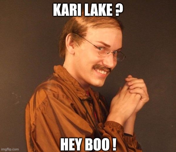Creepy guy | KARI LAKE ? HEY BOO ! | image tagged in creepy guy | made w/ Imgflip meme maker