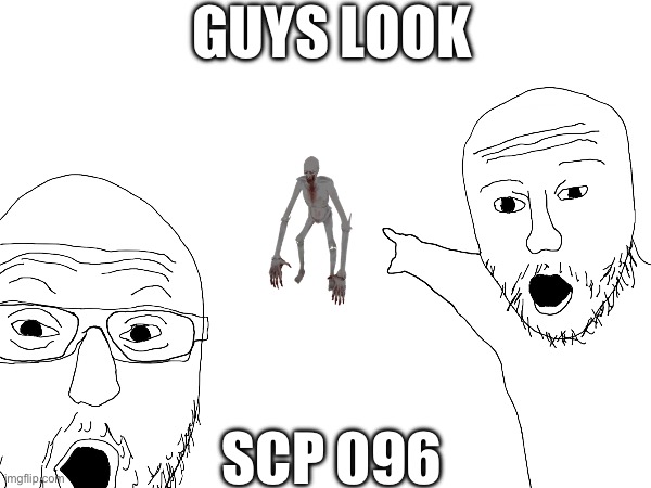 Scp Meme | GUYS LOOK; SCP 096 | image tagged in scp meme | made w/ Imgflip meme maker